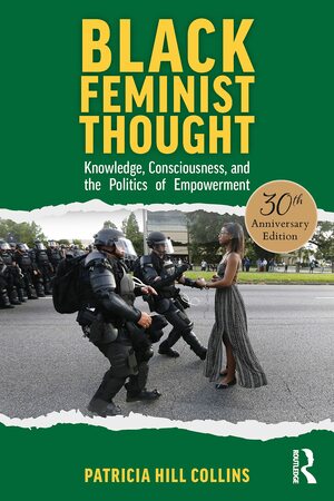 Black Feminist Thought, 30th Anniversary Edition: Knowledge, Consciousness, and the Politics of Empowerment by Patricia Hill Collins