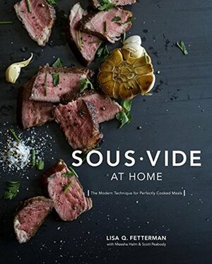 Sous Vide at Home: The Modern Technique for Perfectly Cooked Meals by Meesha Halm, Monica Lo, Scott Peabody, Lisa Q. Fetterman