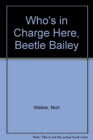 Who's in Charge Here, Beetle Bailey? by Mort Walker