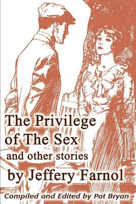 The Privilege of The Sex and other stories by Jeffery Farnol, Pat Bryan