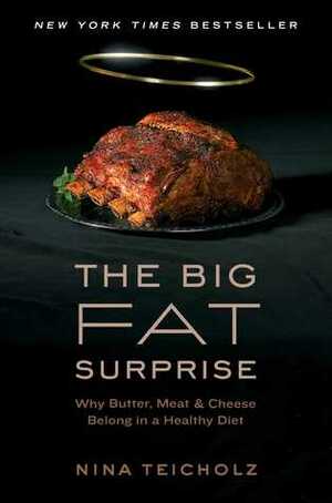 La Grasa No Es Como La Pintan: Mitos, Historias Y Realidades del Alimento Que Tu Cuerpo Necesita / The Big Fat Surprise: Why Butter, Meat and Cheese Belong in a Healthy Diet by Nina Teicholz