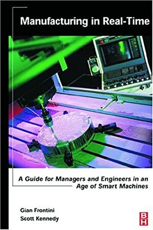 Manufacturing In Real Time: Managers, Engineers And An Age Of Smart Machines by Scott Kennedy, Gian Frontini