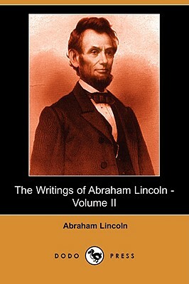 The Writings of Abraham Lincoln, Volume 2 by Abraham Lincoln