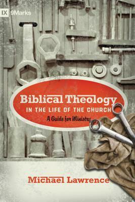 Biblical Theology in the Life of the Church: A Guide for Ministry by Michael Lawrence, Thomas R. Schreiner