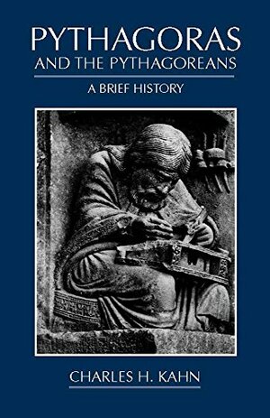 Pythagoras and the Pythagoreans: A Brief History by Charles H. Kahn