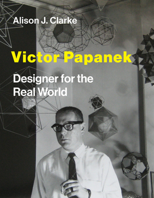 Victor Papanek: Designer for the Real World by Alison J. Clarke