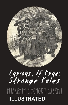 Curious, If True: Strange Tales ILLUSTRATED by Elizabeth Gaskell