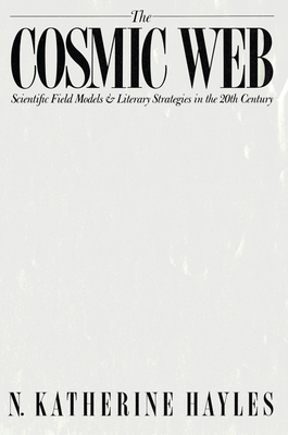 The Cosmic Web: Scientific Field Models and Literary Strategies in the Twentieth Century by N. Katherine Hayles