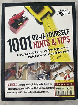 1001 Do-It-Yourself Hints and Tips: Tricks, Shortcuts, How-tos, and Other Great Ideas for Inside, Outside, and All Around Your House by Editors of Reader's Digest