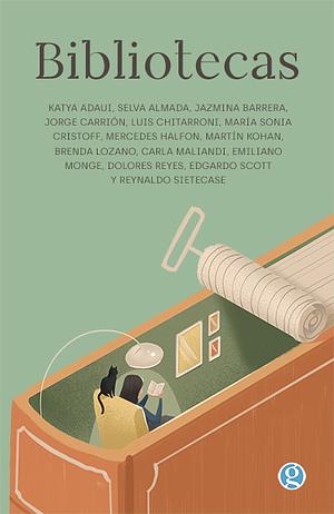 Bibliotecas by Mercedes Halfon, Dolores Reyes, Emiliano Monge, Brenda Lozano, Edgardo Scott, Reynaldo Sietecase, Katya Adaui, Jorge Carrión, Selva Almada, Martín Kohan, Jazmina Barrera, Carla Maliandi, Luis Chitarroni, María Sonia Cristoff