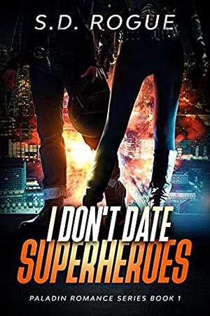 I Don't Date Superheroes by S.D. Rogue