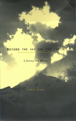 Beyond the Sky and the Earth: A Journey into Bhutan by Jamie Zeppa