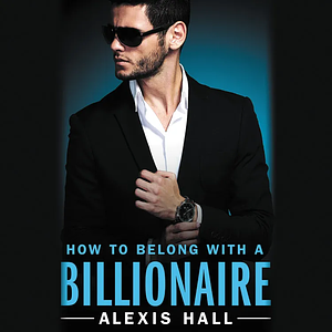 How to Belong with a Billionaire by Alexis Hall