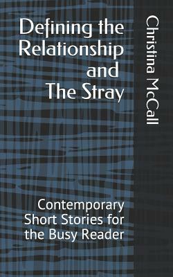 Defining the Relationship and the Stray: Contemporary Short Stories for the Busy Reader by Christina McCall