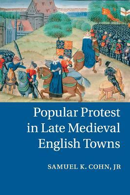 Popular Protest in Late Medieval English Towns by Jr. Samuel K. Cohn, Douglas Aiton