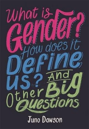 What is Gender? How Does it Define Us? and Other Big Questions by Juno Dawson