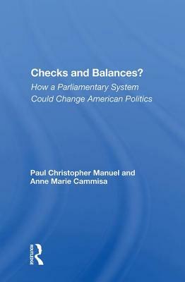 Checks and Balances?: How a Parliamentary System Could Change American Politics by Paul Manuel