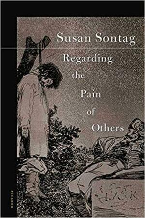 Regarding the Pain of Others by Susan Sontag