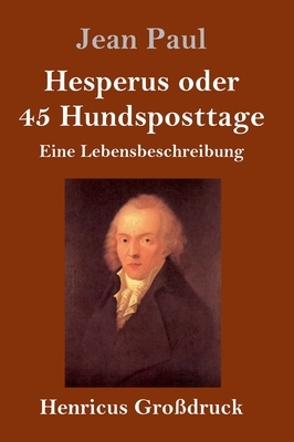 Hesperus oder 45 Hundsposttage (Großdruck): Eine Lebensbeschreibung by Jean Paul