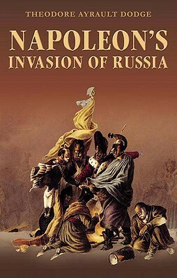 Napoleon's Invasion of Russia by Theodore Ayrault Dodge