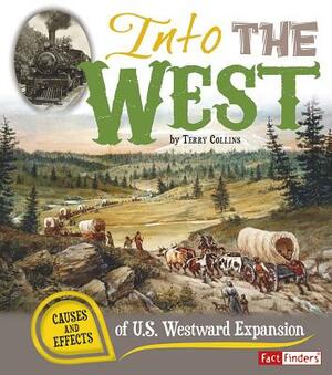 Into the West: Causes and Effects of U.S. Westward Expansion by Terry Collins