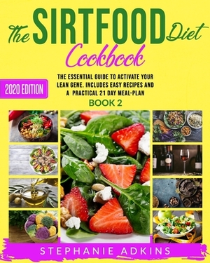 The Sirtfood Diet Cookbook: The Essential Guide to Activate Your Lean Gene. Includes Many Easy Recipes and a Practical 21 Day Meal-Plan by Stephanie Adkins
