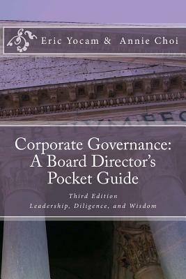 Corporate Governance: A Board Director's Pocket Guide: Leadership, Diligence, and Wisdom by Annie Choi, Eric Yocam