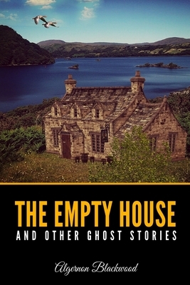 The Empty House and Other Ghost Stories by Algernon Blackwood