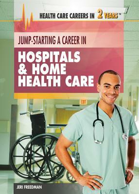 Jump-Starting a Career in Hospitals & Home Health Care by Jeri Freedman