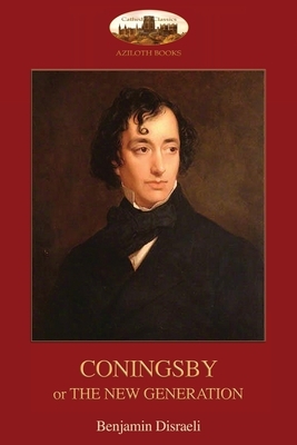 Coningsby: or, The New Generation; unabridged (Aziloth Books) by Benjamin Disraeli