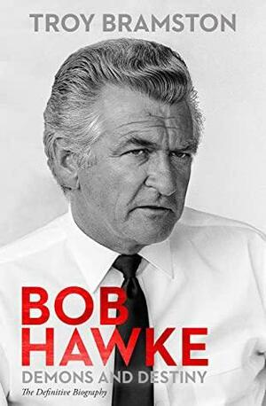 Bob Hawke: Demons and Destiny by Troy Bramston