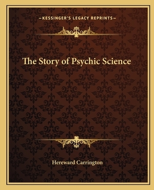 The Story of Psychic Science by Hereward Carrington