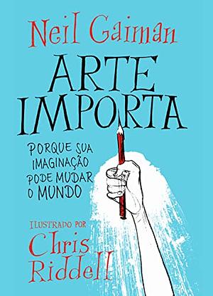 Arte importa: Porque sua imaginação pode mudar o mundo by Neil Gaiman