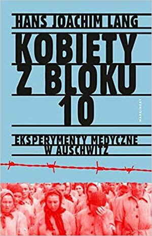 Kobiety z bloku 10. Eksperymenty medyczne w Auschwitz by Hans-Joachim Lang