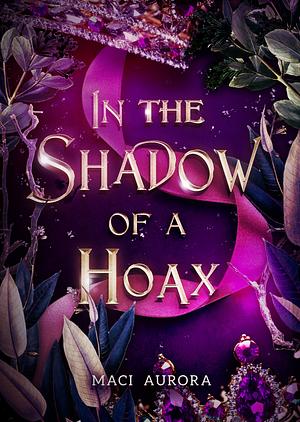 In the Shadow of a Hoax by Maci Aurora, Maci Aurora
