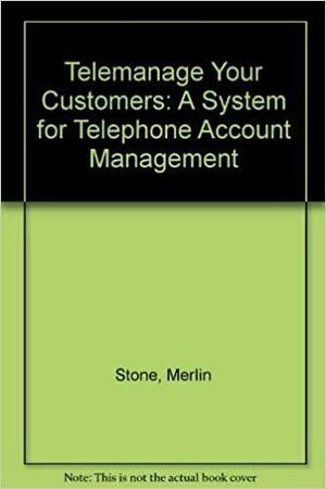 Telemanage Your Customers: A System for Telephone Account Management by Anna Thomson, Merlin Stone, Chris Wheeler