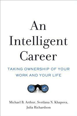 An Intelligent Career: Taking Ownership of Your Work and Your Life by Svetlana N. Khapova, Julia Richardson, Michael B. Arthur