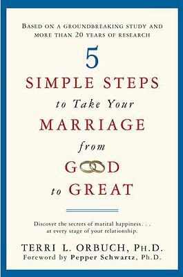 5 Simple Steps to Take Your Marriage from Good to Great by Terri L. Orbuch