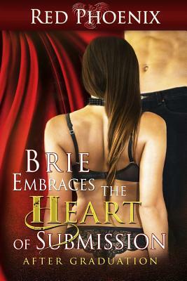 Brie Embraces the Heart of Submission: After Graduation by Red Phoenix