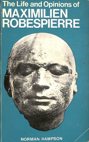 The Life and Opinions of Maximilien Robespierre by Norman Hampson