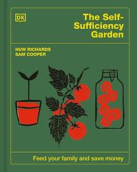 The Self-Sufficiency Garden: Feed Your Family and Save Money by Sam Cooper, Huw Richards