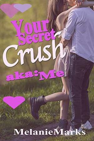 Your Secret Crush (aka: Me) by Melanie Marks