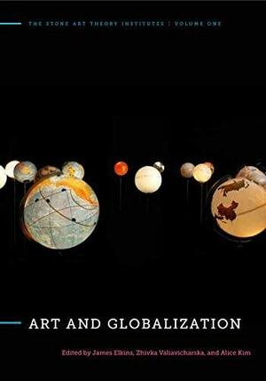 Art and Globalization by Zhivka Valiavicharska, Alice Kim, James Elkins