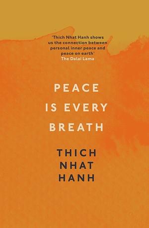 Peace Is Every Breath: A Practice for Our Busy Lives. Thich Nhat Hanh by Thích Nhất Hạnh