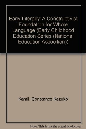 Early Literacy: A Constructivist Foundation for Whole Language by Constance Kamii, Maryann Manning
