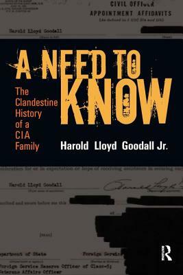 A Need to Know: The Clandestine History of a CIA Family by H. L. Goodall Jr
