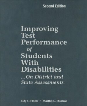 Improving Test Performance of Students with Disabilities...on District and State Assessments by Judy L. Elliott, Martha L. Thurlow