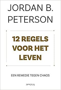 12 Regels Voor Het Leven: Een remedie tegen chaos by Jordan B. Peterson