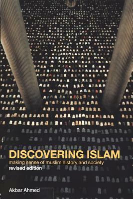 Discovering Islam: Making Sense of Muslim History and Society by Akbar S. Ahmed