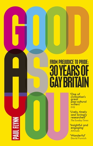 Good As You: From Prejudice to Pride – 30 Years of Gay Britain by Paul Flynn